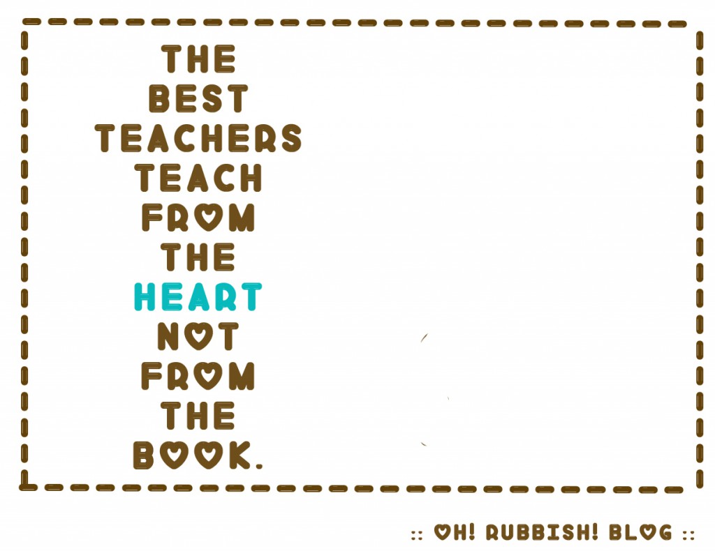 BEST TEACHERS TEACH FROM HEART by oh! rubbish! blog