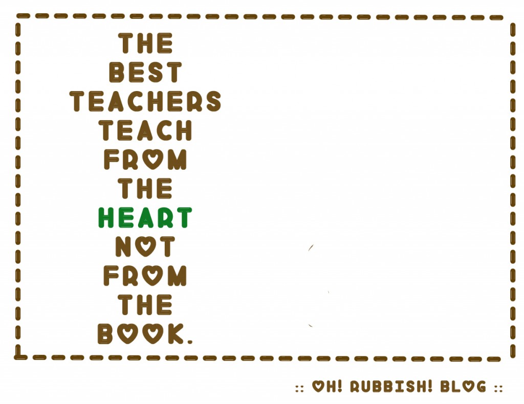 BEST TEACHERS TEACH FROM HEART by oh! rubbish! blog
