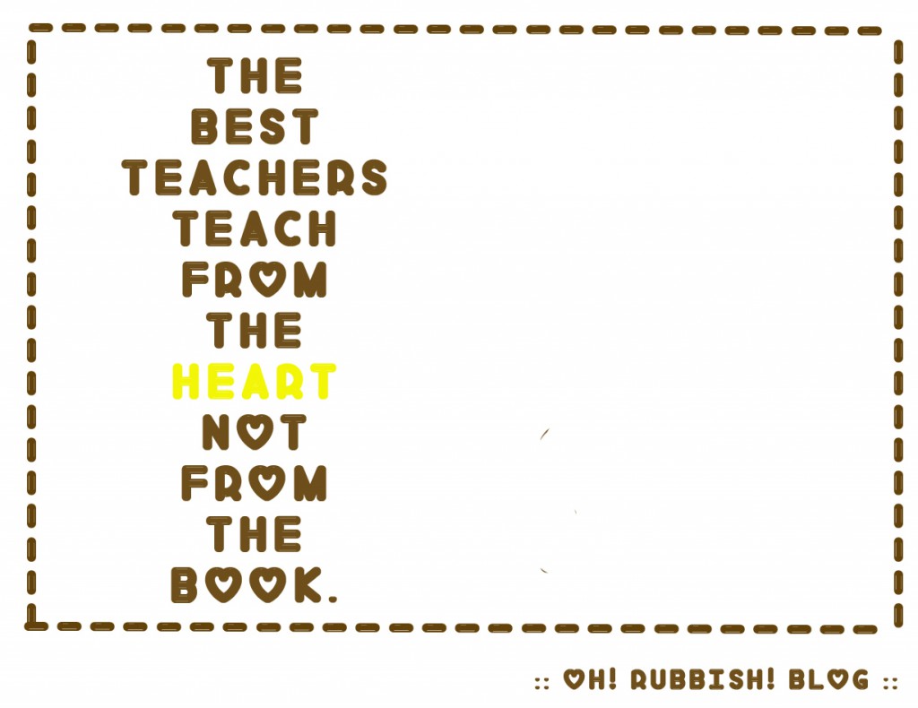 BEST TEACHERS TEACH FROM HEART by oh! rubbish! blog