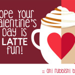 Hope Your Valentine's Day is LATTE fun by oh! rubbish! blog