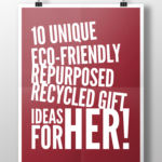 10 Unique Eco-Friendly Repurposed Recycled Gift Ideas for Her!
